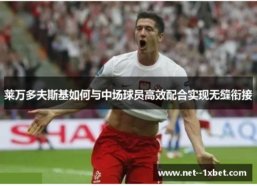 莱万多夫斯基如何与中场球员高效配合实现无缝衔接