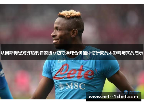 从奥斯梅恩对阵热刺看欧协联防守端综合价值评估研究战术影响与实战启示