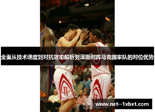 全面从技术速度到对抗效率解析努涅斯对阵马竞国家队的对位优势 全面从技术速度到对抗效率解析努涅斯对阵马竞国家队的对位优势