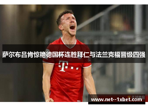 萨尔布吕肯惊艳德国杯连胜拜仁与法兰克福晋级四强 萨尔布吕肯惊艳德国杯连胜拜仁与法兰克福晋级四强