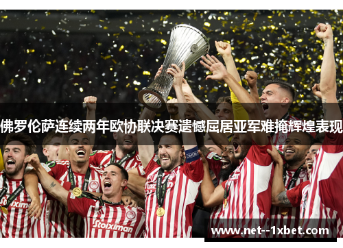 佛罗伦萨连续两年欧协联决赛遗憾屈居亚军难掩辉煌表现