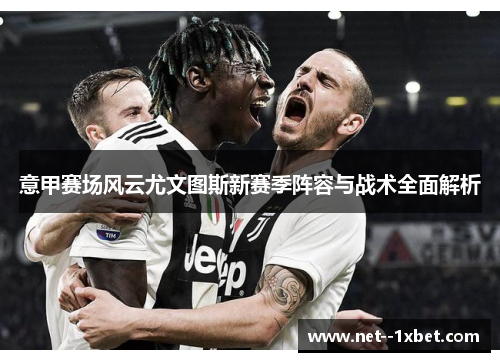 意甲赛场风云尤文图斯新赛季阵容与战术全面解析
