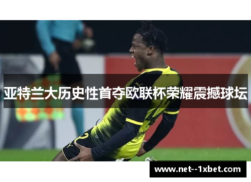 亚特兰大历史性首夺欧联杯荣耀震撼球坛 亚特兰大历史性首夺欧联杯荣耀震撼球坛