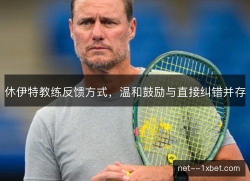 休伊特教练反馈方式，温和鼓励与直接纠错并存